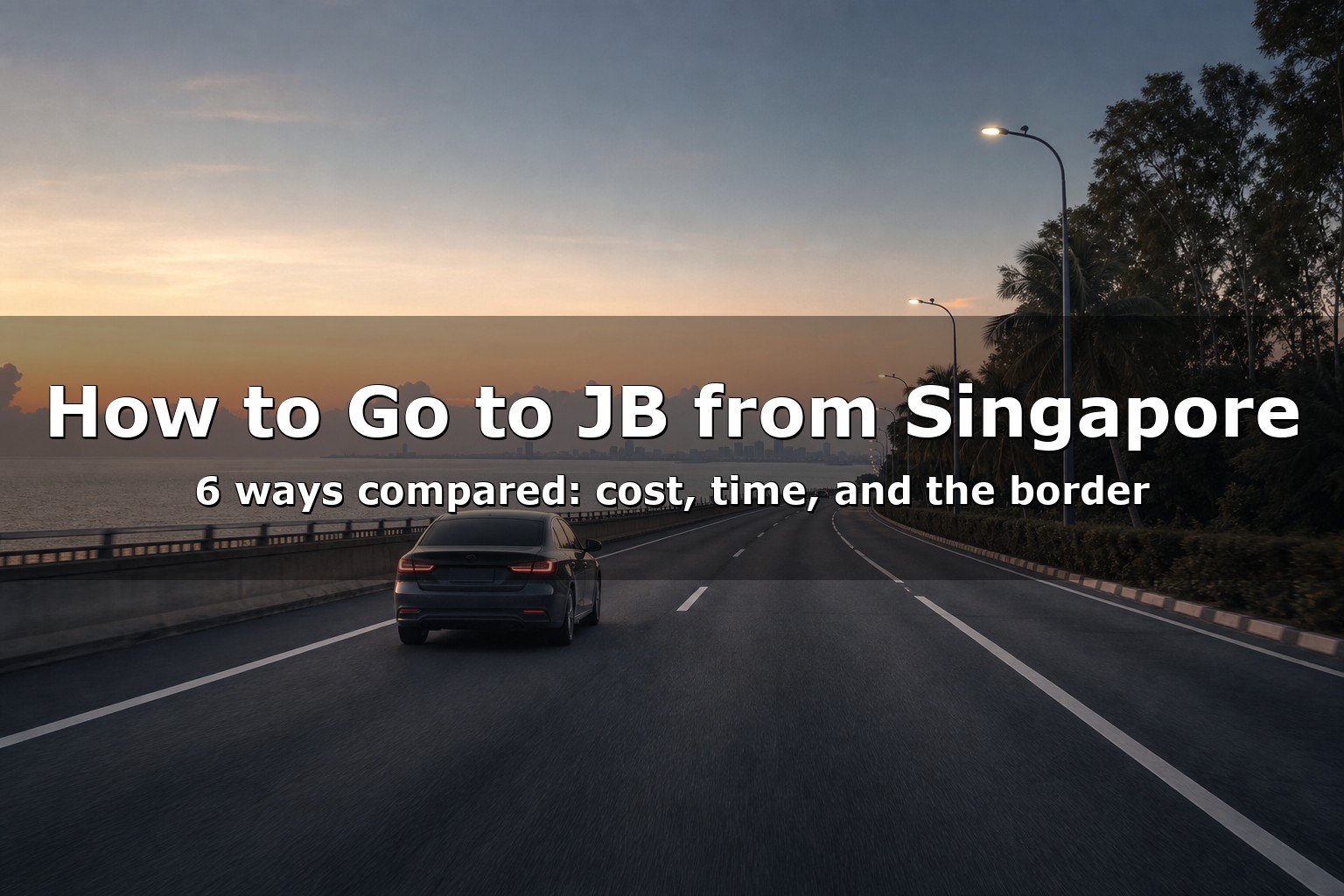 How to Go to JB from Singapore (2026): 6 Ways Compared